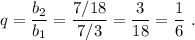 q=\dfrac{b_2}{b_1}=\dfrac{7/18}{7/3}=\dfrac{3}{18}=\dfrac{1}{6}\ .