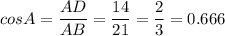 cos A = \dfrac{AD}{AB} =\dfrac{14}{21} =\dfrac{2}{3} =0.666