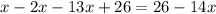 x - 2x - 13x + 26 = 26 - 14x