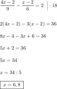 \dfrac{4x-2}{9}-\dfrac{x-2}{6}=2\ \ \Big|\cdot 18\\\\\\2(4x-2)-3(x-2)=36\\\\8x-4-3x+6=36\\\\5x+2=36\\\\5x=34\\\\x=34:5\\\\\boxed{\ x=6,8\ }