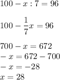 \displaystyle 100-x:7=96\\\\100-\frac{1}{7}x=96\\\\700-x=672\\-x=672-700\\-x=-28\\x=28