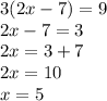 \displaystyle 3(2x-7)=9\\2x-7=3\\2x=3+7\\2x=10\\x=5