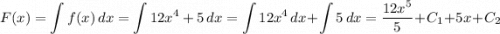 F(x) = \displaystyle \int {f(x)} \, dx = \displaystyle \int {12x^{4} + 5} \, dx = \displaystyle \int {12x^{4} } \, dx + \displaystyle \int { 5} \, dx = \dfrac{12x^{5}}{5} + C_{1} + 5x + C_{2}