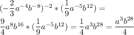 (- \dfrac{ 2 }{ 3 } a ^ { -4 } b ^ { -8 } ) ^ { -2 } * ( \dfrac{ 1 }{ 9 } a ^ { -5 } b ^ { 12 } ) =\\\dfrac{9}{4} a^{8} b^{16} *( \dfrac{ 1 }{ 9 } a ^ { -5 } b ^ { 12 } ) =\dfrac{1}{4} a^{3} b^{28} =\dfrac{a^{3} b^{28}}{4}