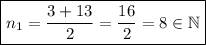 \boxed{n_{1}= \dfrac{3 + 13}{2} = \dfrac{16}{2} = 8 \in \mathbb N }