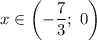 x\in\left(-\dfrac{7}{3};\ 0\right)