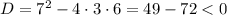 D=7^2-4\cdot3\cdot6=49-72