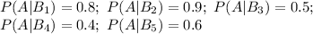 P(A|B_1)=0.8;\ P(A|B_2)=0.9;\ P(A|B_3)=0.5;\\ P(A|B_4)=0.4;\ P(A|B_5)=0.6