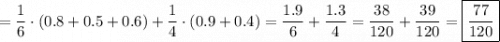 =\dfrac{1}{6} \cdot (0.8+0.5+0.6)+\dfrac{1}{4} \cdot (0.9+0.4)=\dfrac{1.9}{6} +\dfrac{1.3}{4} =\dfrac{38}{120} +\dfrac{39}{120} =\boxed{\dfrac{77}{120} }