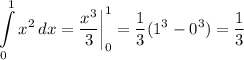 \displaystyle \int\limits^1_0 {x^{2} } \, dx = \dfrac{x^{3}}{3} \bigg | _0^1 = \dfrac{1}{3}(1^{3} - 0^{3}) = \dfrac{1}{3}