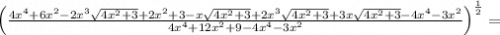 \left(\frac{4x^4+6x^2-2x^3\sqrt{4x^2+3}+2x^2+3-x\sqrt{4x^2+3}+2x^3\sqrt{4x^2+3}+3x\sqrt{4x^2+3}-4x^4-3x^2}{4x^4+12x^2+9-4x^4-3x^2}\right)^{\frac{1}{2}}=