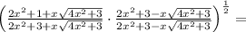 \left(\frac{2x^2+1+x\sqrt{4x^2+3}}{2x^2+3+x\sqrt{4x^2+3}}\cdot\frac{2x^2+3-x\sqrt{4x^2+3}}{2x^2+3-x\sqrt{4x^2+3}}\right)^{\frac{1}{2}}=