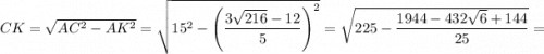 CK = \sqrt{AC^{2} - AK^{2}} = \sqrt{15^{2} - \left (\dfrac{3\sqrt{216} - 12}{5} \right)^{2}}= \sqrt{225 - \dfrac{1944 - 432\sqrt{6} +144}{25} }=