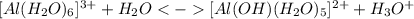 [Al(H_2O)_6]^{3+} + H_2O [Al(OH)(H_2O)_5]^{2+} + H_3O^+