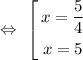 \Leftrightarrow \ \left[ \begin{gathered} x= \frac{5}{4} \\ x=5 \end{gathered} \right.