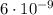 6 \cdot 10^{-9}