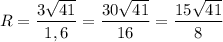 R=\dfrac{3\sqrt{41}}{1,6}=\dfrac{30\sqrt{41}}{16}=\dfrac{15\sqrt{41}}{8}