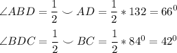 \displaystyle \angle {ABD}=\frac{1}{2}\smile {AD}=\frac{1}{2}*132=66^0\\\\\angle {BDC}=\frac{1}{2}\smile {BC}=\frac{1}{2}*84^0=42^0