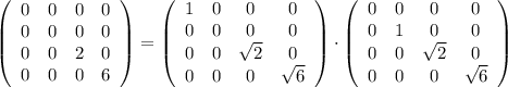 \left(\begin{array}{cccc}0&0&0&0\\0&0&0&0\\0&0&2&0\\0&0&0&6\end{array}\right) = \left(\begin{array}{cccc}1&0&0&0\\0&0&0&0\\0&0&\sqrt{2}&0\\0&0&0&\sqrt{6}\end{array}\right)\cdot \left(\begin{array}{cccc}0&0&0&0\\0&1&0&0\\0&0&\sqrt{2}&0\\0&0&0&\sqrt{6}\end{array}\right)