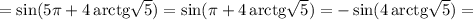 =\sin(5\pi+4\,\mathrm{arctg}\sqrt{5})=\sin(\pi+4\,\mathrm{arctg}\sqrt{5})=-\sin(4\,\mathrm{arctg}\sqrt{5})=