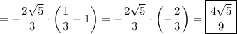 =-\dfrac{2\sqrt{5} }{3} \cdot \left(\dfrac{1}{3}}-1\right)=-\dfrac{2\sqrt{5} }{3} \cdot \left(-\dfrac{2}{3}}\right)=\boxed{\dfrac{4\sqrt{5} }{9}}