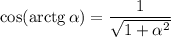 \cos(\mathrm{arctg}\,\alpha )=\dfrac{1}{\sqrt{1+\alpha ^2} }