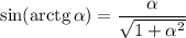 \sin(\mathrm{arctg}\,\alpha )=\dfrac{\alpha }{\sqrt{1+\alpha ^2} }