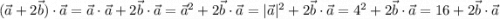 (\vec a+2\vec b)\cdot \vec a =\vec a\cdot\vec a+2\vec b\cdot \vec a=\vec a^{2} +2\vec b\cdot \vec a =|\vec a|^{2} +2\vec b\cdot \vec a =4^{2} +2\vec b\cdot \vec a =16+2\vec b\cdot \vec a