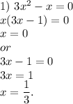 1) \ 3x {}^{2} - x = 0 \\ x(3x - 1) = 0 \\ x = 0 \\ or \\ 3x - 1 = 0 \\ 3x = 1 \\ x = \dfrac{1}{3} .