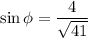 \sin \phi = \dfrac{4}{\sqrt{41} }