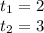 t_{1} =2\\t_{2} =3\\