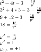 t^2 +4t-3 =\frac{18}{y^2} \\3^2 +4*3-3 =\frac{18}{y^2} \\9+12-3=\frac{18}{y^2} \\ 18=\frac{18}{y^2} \\\\ y^2=\frac{18}{18} \\y^2=1\\y_{3,4}=\pm1