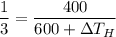\dfrac{1}{3} = \dfrac{400}{600+\Delta T_H}