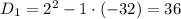 D_1=2^2-1\cdot(-32)=36