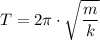 T = 2\pi \cdot \sqrt{\dfrac{m}{k} }