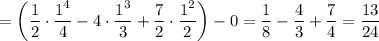 =\left(\dfrac{1}{2} \cdot\dfrac{1^4}{4} -4\cdot\dfrac{1^3}{3} +\dfrac{7}{2}\cdot\dfrac{1^2}{2}\right)-0=\dfrac{1}{8} -\dfrac{4}{3} +\dfrac{7}{4}=\dfrac{13}{24}