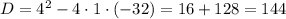 D = 4^2 - 4\cdot 1\cdot (-32)=16+128=144