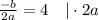 \frac{-b}{2a}=4 \ \ \ |\cdot 2a