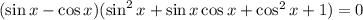 (\sin x-\cos x)(\sin^2x+\sin x\cos x+\cos^2x+1)=0