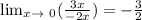 \lim_{x \to \ 0} (\frac{3x}{-2x}) = -\frac{3}{2}
