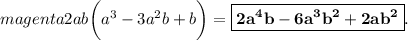 \color{magenta} 2ab \bigg( {a}^{3 } - 3 {a}^{2}b + b \bigg) = \boxed{ \bf \huge 2 {a}^{4}b - 6 {a}^{3} {b}^{2} + 2a {b}^{2} }.