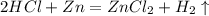 2HCl + Zn= ZnCl_2+H_2\uparrow