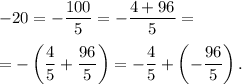 \displaystyle -20 = -\frac{100}{5} = -\frac{4+96}{5} = \\\\=-\left(\frac{4}{5} +\frac{96}{5} \right) = -\frac{4}{5} + \left(-\frac{96}{5} \right).