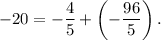 \displaystyle -20 = -\frac{4}{5} + \left(-\frac{96}{5} \right).