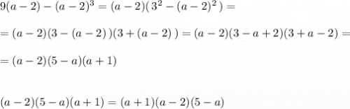 9(a-2)-(a-2)^3=(a-2)(\, 3^2-(a-2)^2\, )=\\\\=(a-2)(3-(a-2)\, )(3+(a-2)\, )=(a-2)(3-a+2)(3+a-2)=\\\\=(a-2)(5-a)(a+1)\\\\\\(a-2)(5-a)(a+1)=(a+1)(a-2)(5-a)