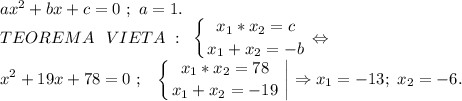 ax^2+bx+c=0~;~a=1.\\\displaystyle TEOREMA ~~VIETA~:~\left \{ {{x_1*x_2=c} \atop {x_1+x_2=-b}} \right. \Leftrightarrow\\x^2+19x+78=0~;~~\left \{ {{x_1*x_2=78} \atop {x_1+x_2=-19}} \right. \bigg|\Rightarrow x_1=-13;~x_2=-6.