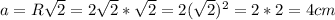 a = R\sqrt{2} = 2\sqrt{2}*\sqrt{2} = 2(\sqrt{2})^{2} = 2*2 = 4cm