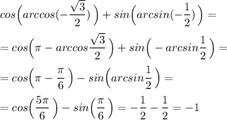 cos\Big(arccos(-\dfrac{\sqrt3}{2})\, \Big)+sin\Big(arcsin(-\dfrac{1}{2})\, \Big)=\\\\=cos\Big(\pi -arccos\dfrac{\sqrt3}{2}\, \Big)+sin\Big(-arcsin\dfrac{1}{2}\, \Big)=\\\\=cos\Big(\pi -\dfrac{\pi }{6}\, \Big)-sin\Big(arcsin\dfrac{1}{2}\, \Big)=\\\\=cos\Big(\dfrac{5\pi }{6}\, \Big)-sin\Big(\dfrac{\pi}{6}\, \Big)=-\dfrac{1}{2}-\dfrac{1}{2}=-1