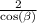 \frac{2}{ \cos( \beta ) }