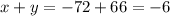 x + y = - 72 + 66 = - 6